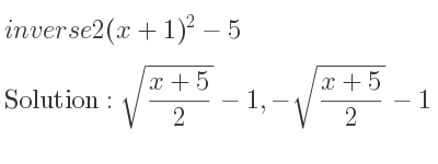 The inverse of 2(x+1)^2-5 is sqrt((x+5)/2)-1,-sqrt((x+5)/2)-1